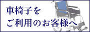 車椅子をご利用のお客様へ